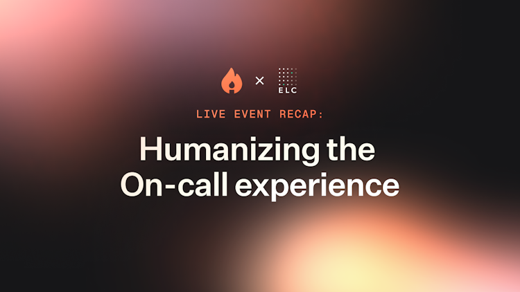 Live event recap: Humanizing the On-call experience