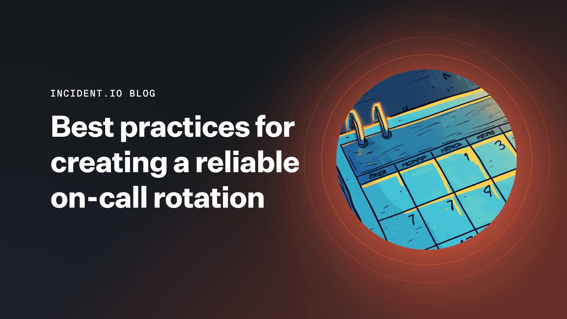 Best practices for creating a reliable on-call rotation | incident.io