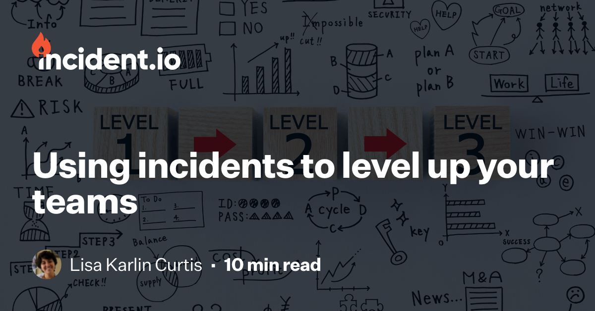 Using incidents to level up your teams | incident.io